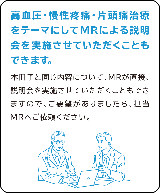 高血圧・慢性疼痛・片頭痛治療をテーマにしてMRによる説明会を実施させていただくこともできます。