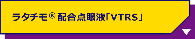 ラタチモ®配合点眼液「VTRS」