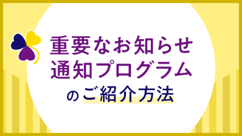 重要なお知らせ通知プログラムのご紹介方法